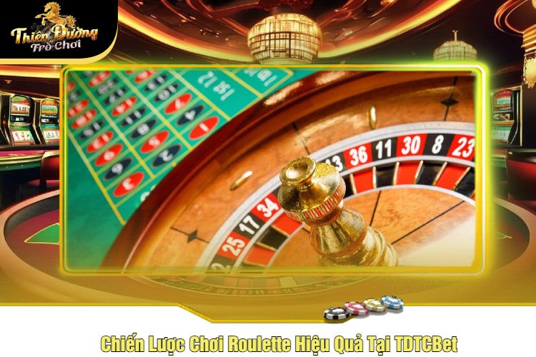 Chiến Lược Chơi Roulette Hiệu Quả Tại TDTCBet