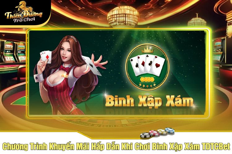 Chương Trình Khuyến Mãi Hấp Dẫn Khi Chơi Binh Xập Xám TDTCBet