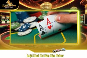 Luật Chơi Cơ Bản Của Poker