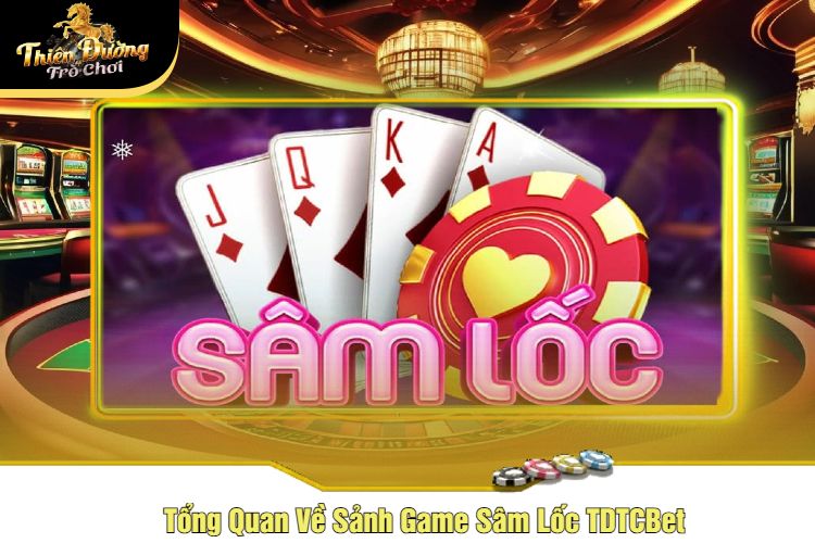 Tổng Quan Về Sảnh Game Sâm Lốc TDTCBet