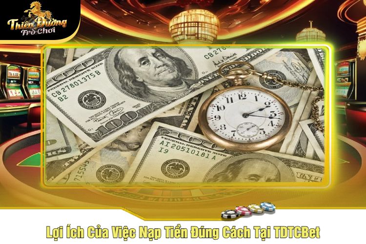 Lợi Ích Của Việc Nạp Tiền Đúng Cách Tại TDTC